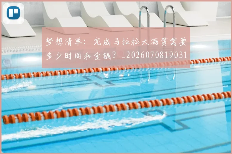 梦想清单:完成马拉松大满贯需要多少时间和金钱?_20260708190316_20260731183135