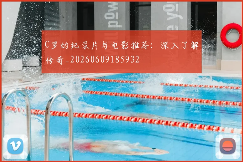 C罗的纪录片与电影推荐：深入了解传奇_20260609185932