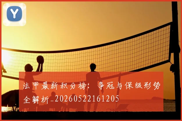 法甲最新积分榜:争冠与保级形势全解析_20260522161205