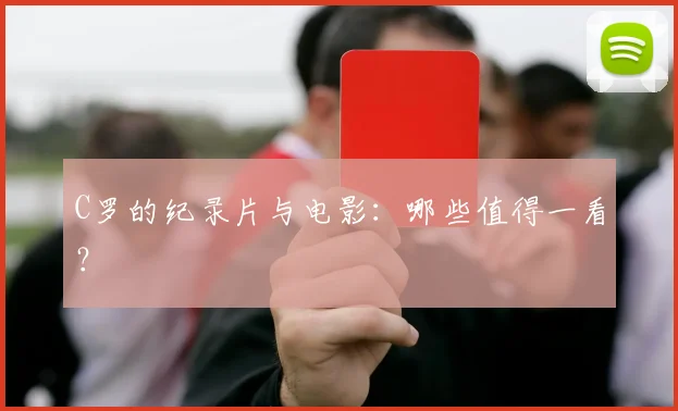 C罗的纪录片与电影：哪些值得一看？